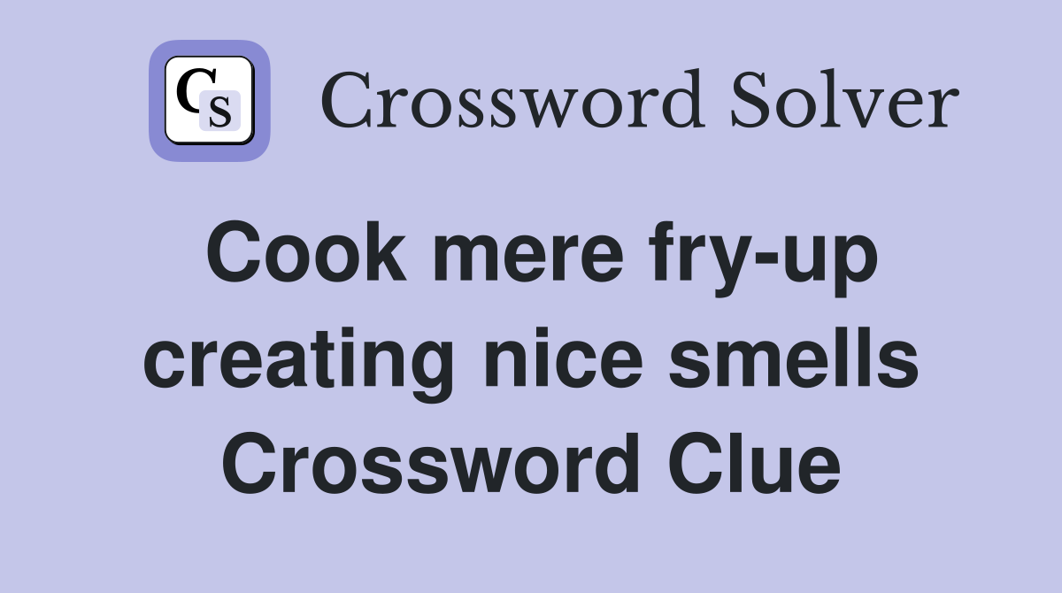 Cook mere fry-up creating nice smells Crossword Clue
