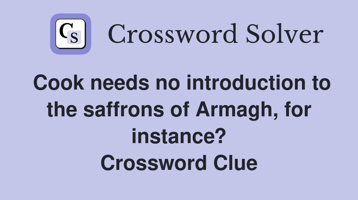 Cook needs no introduction to the saffrons of Armagh, for instance? Crossword Clue