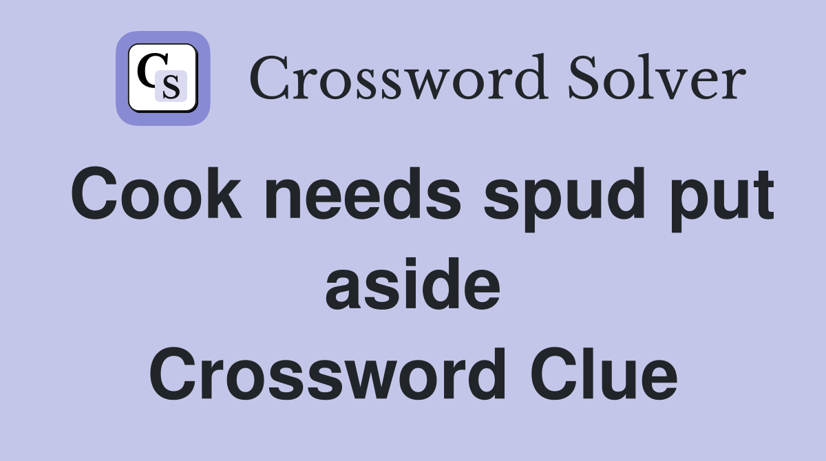 Cook needs spud put aside Crossword Clue