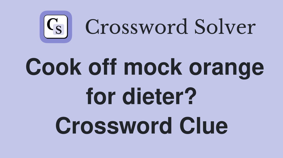Cook off mock orange for dieter? Crossword Clue