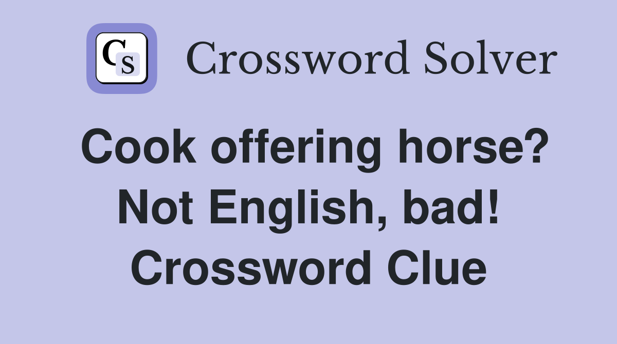 Cook offering horse? Not English, bad! Crossword Clue