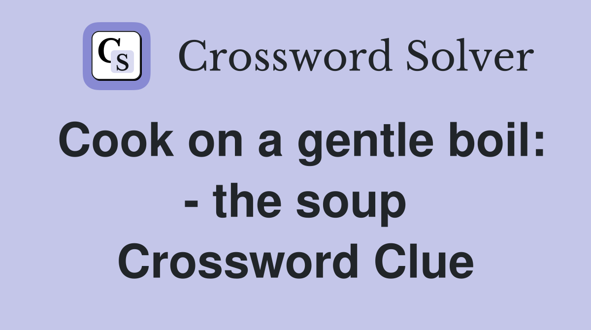 Cook on a gentle boil: - the soup Crossword Clue