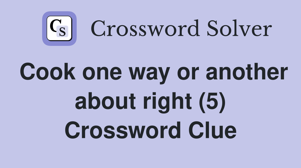 Cook one way or another about right (5) Crossword Clue
