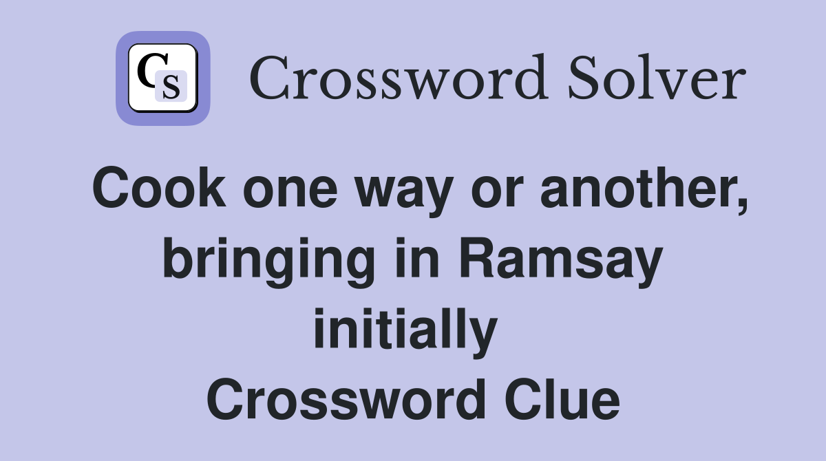 Cook one way or another, bringing in Ramsay initially  Crossword Clue