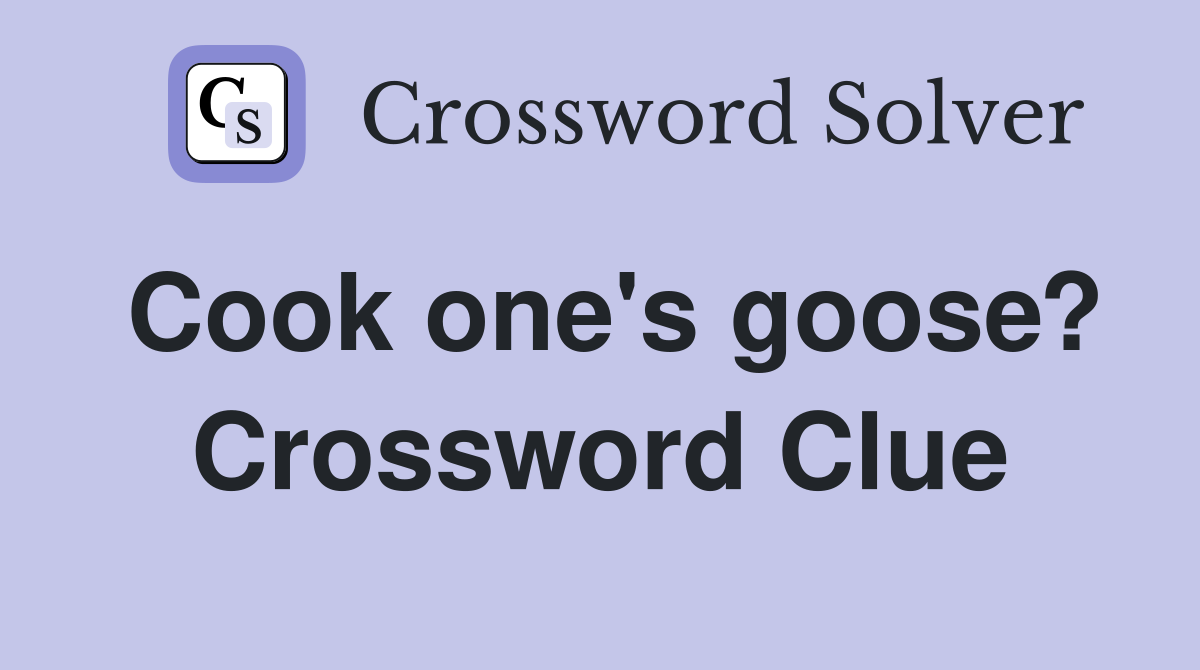 Cook one's goose? Crossword Clue