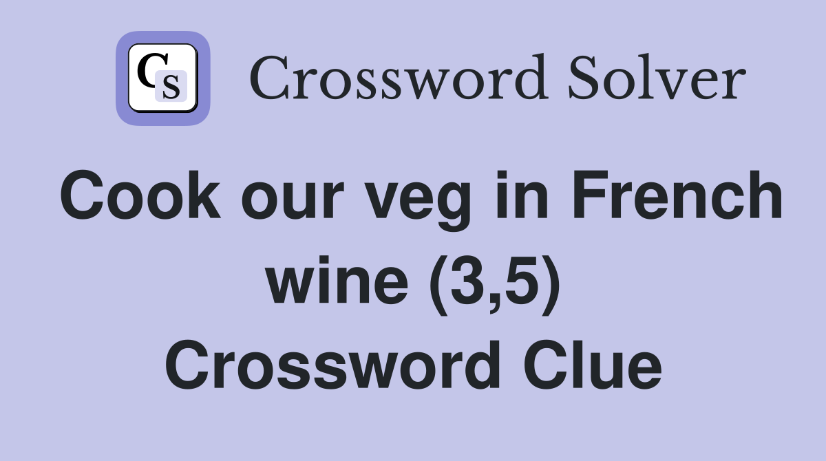 Cook our veg in French wine (3,5) Crossword Clue