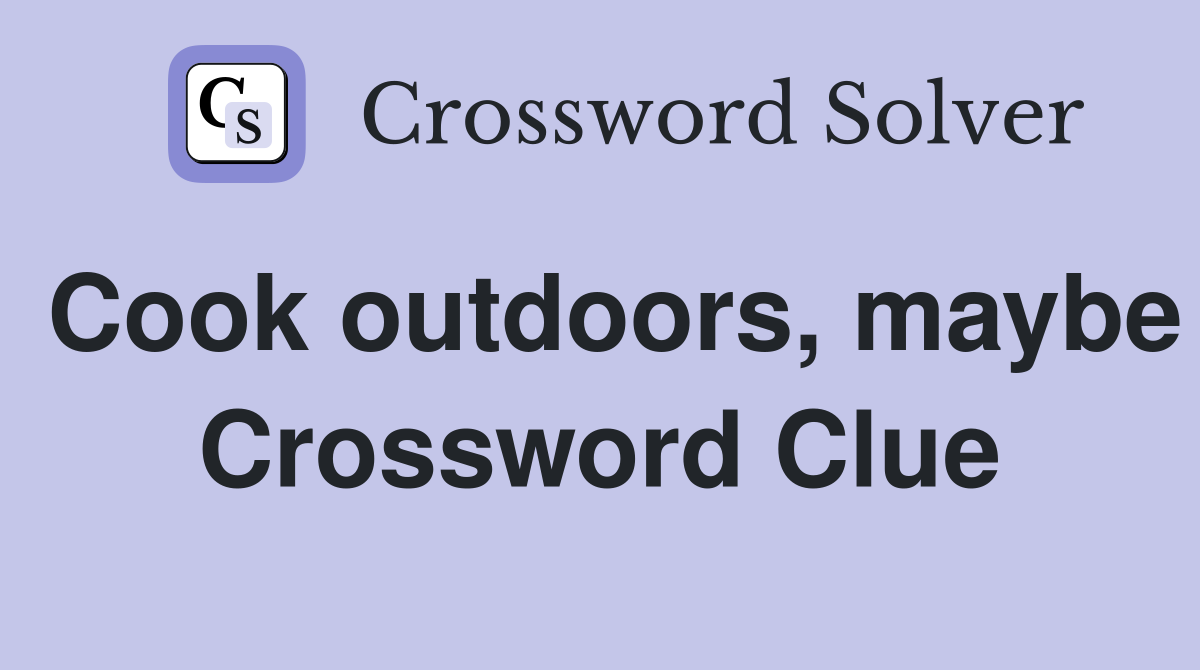 Cook outdoors, maybe Crossword Clue