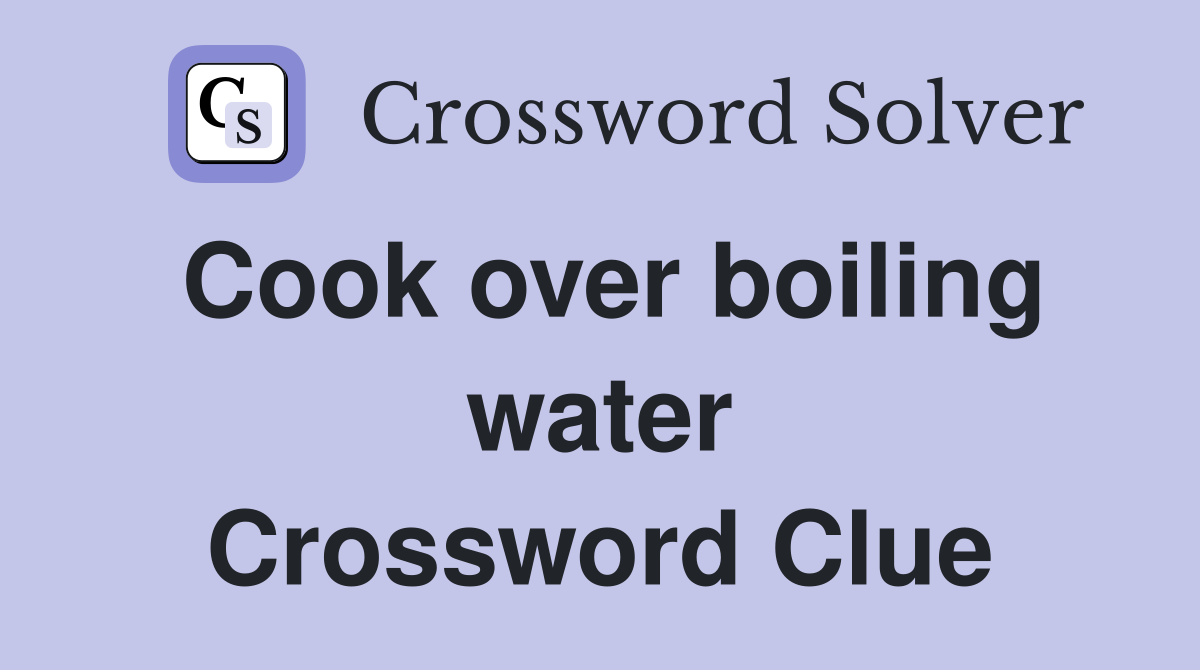 Cook over boiling water Crossword Clue