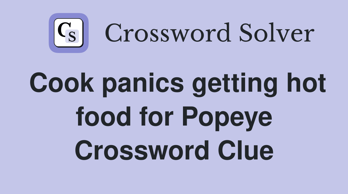 Cook panics getting hot food for Popeye Crossword Clue