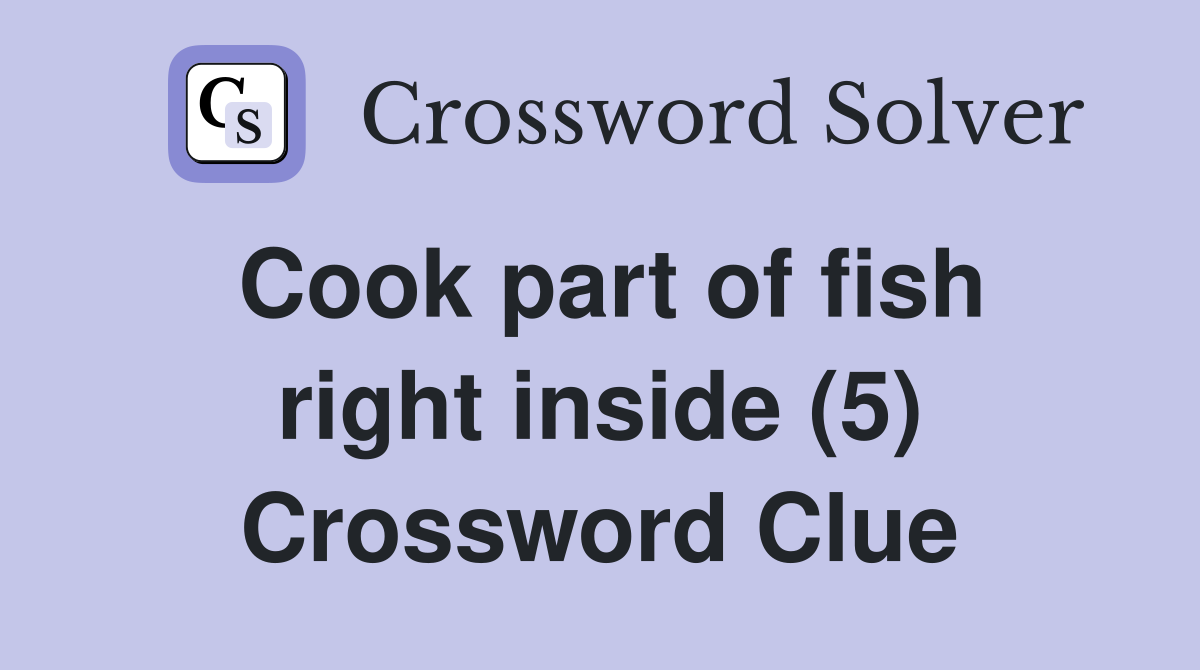 Cook part of fish right inside (5) Crossword Clue