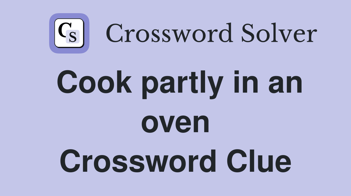 Cook partly in an oven Crossword Clue