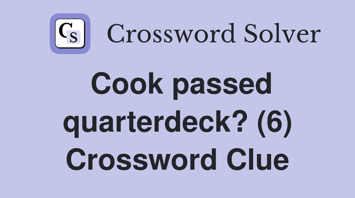 Cook passed quarterdeck? (6) Crossword Clue