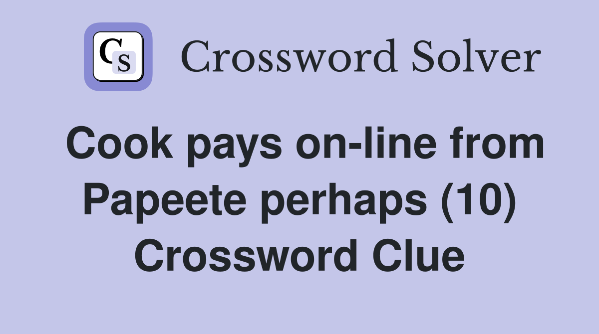 Cook pays on-line from Papeete perhaps (10) Crossword Clue