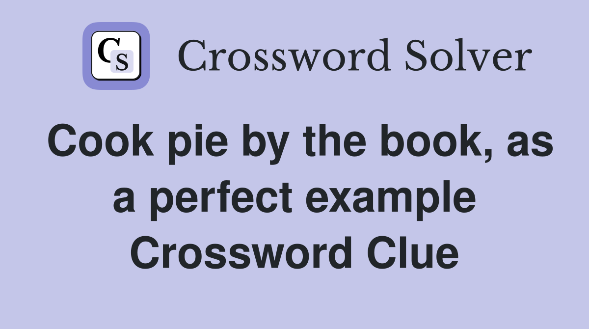 Cook pie by the book, as a perfect example Crossword Clue