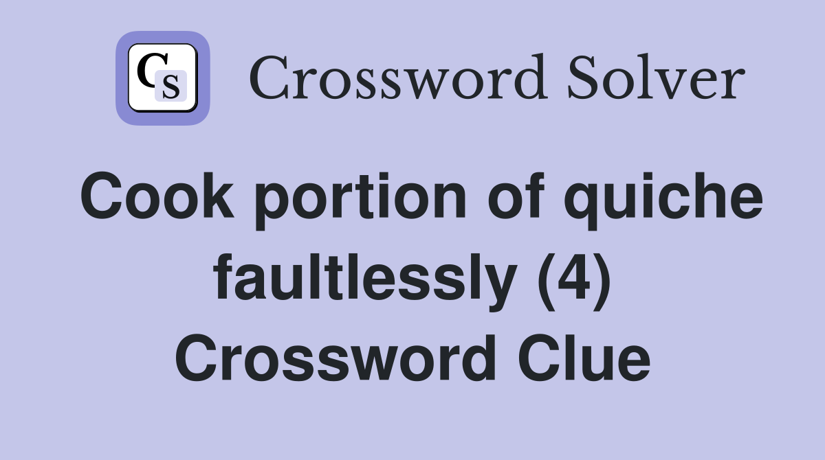Cook portion of quiche faultlessly (4) Crossword Clue