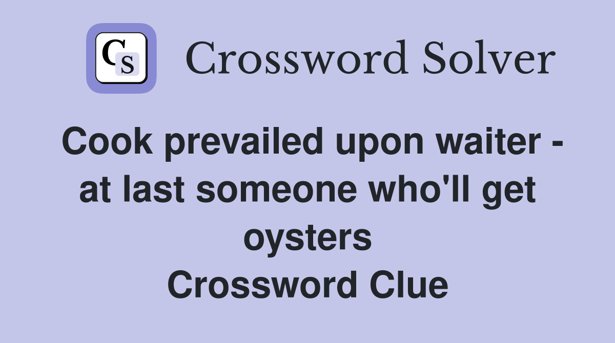 Cook prevailed upon waiter - at last someone who'll get oysters Crossword Clue