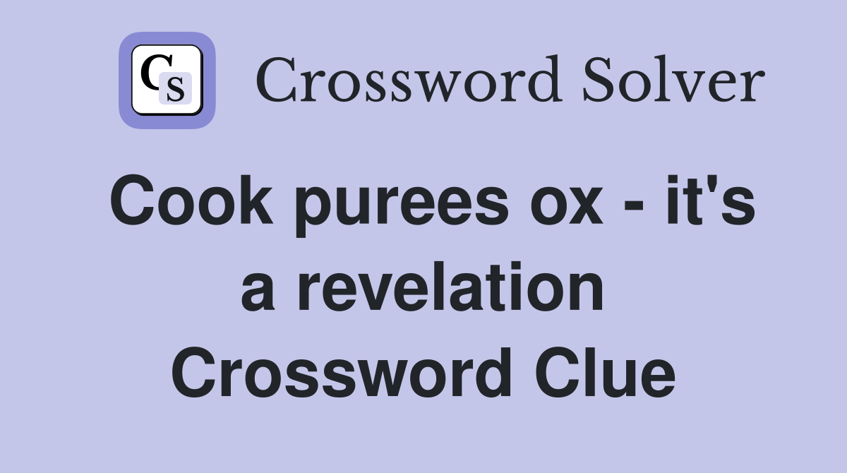 Cook purees ox - it's a revelation Crossword Clue
