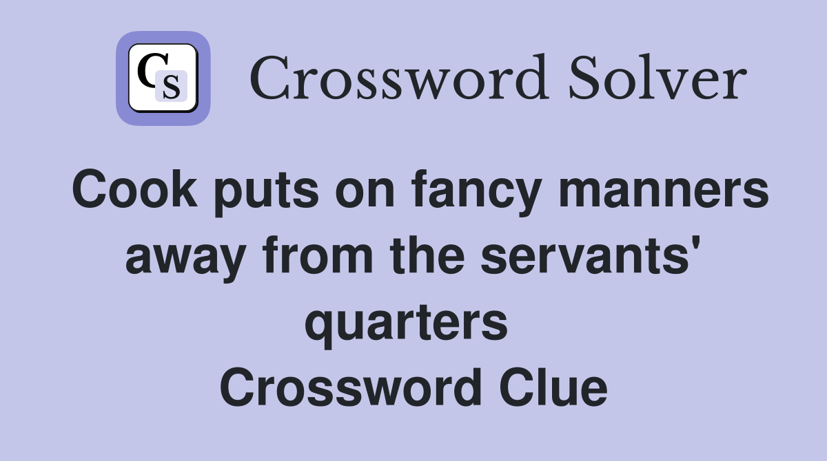 Cook puts on fancy manners away from the servants' quarters  Crossword Clue