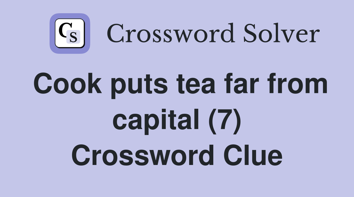 Cook puts tea far from capital (7) Crossword Clue