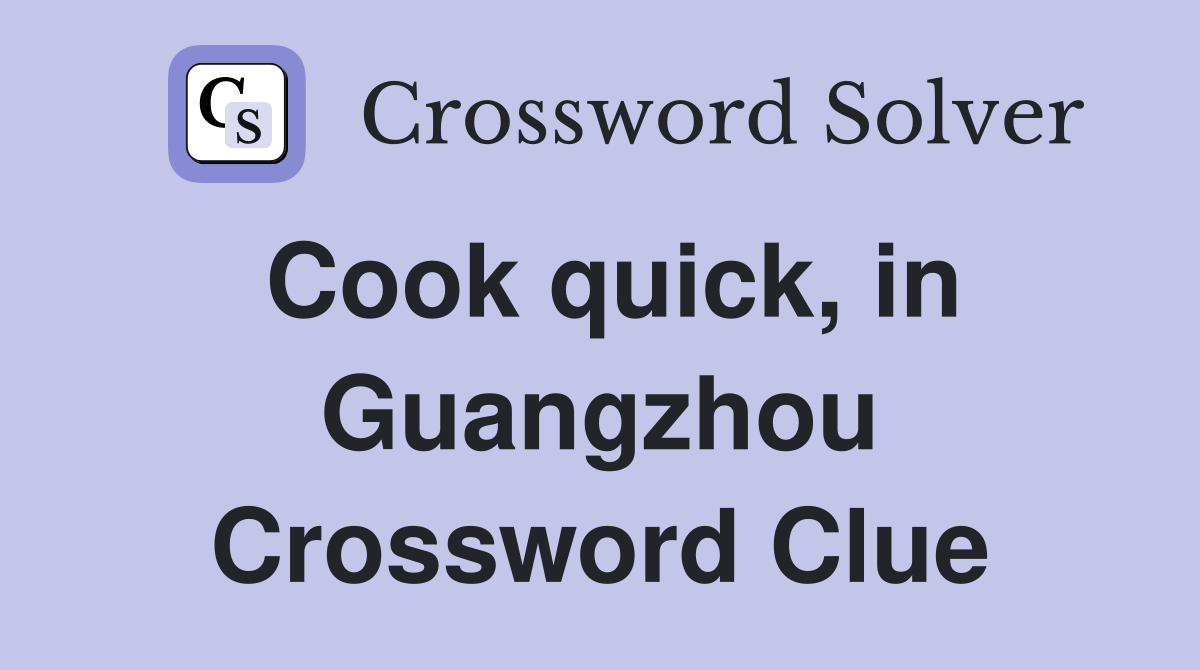 Cook quick, in Guangzhou Crossword Clue