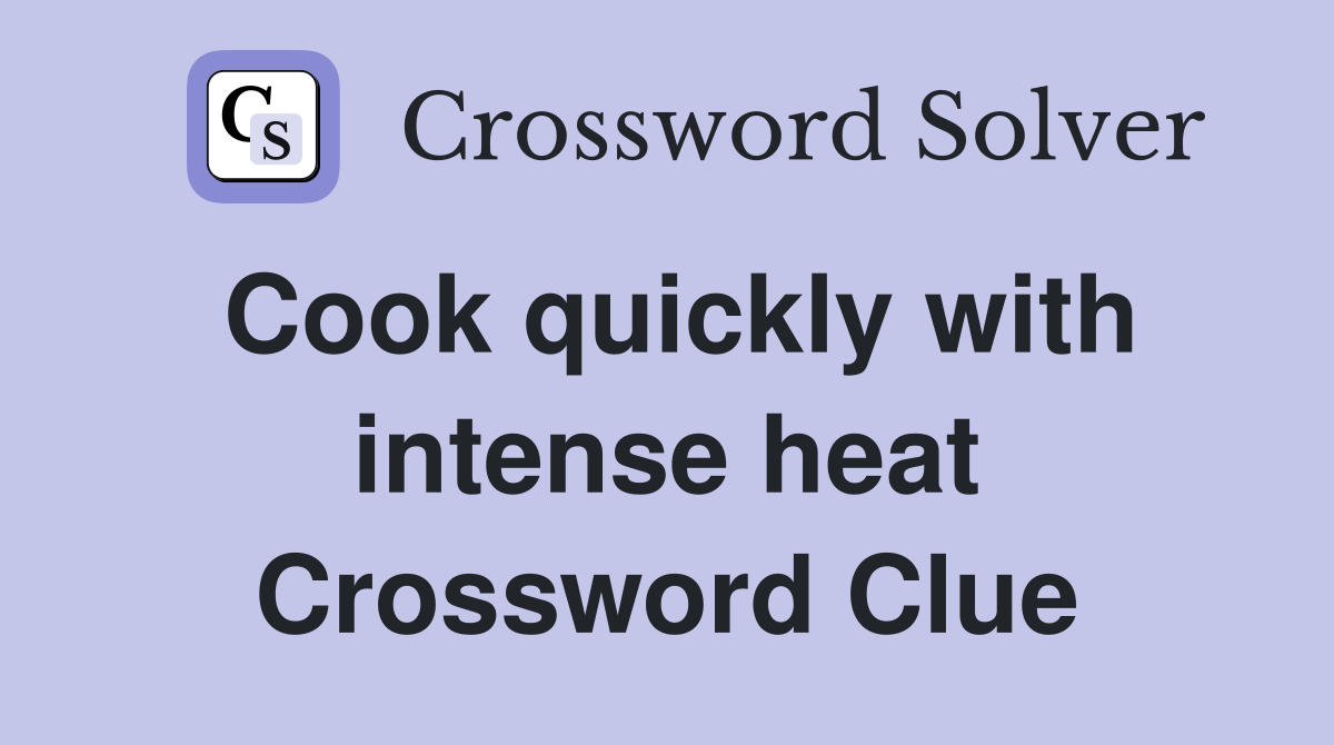 Cook quickly with intense heat Crossword Clue