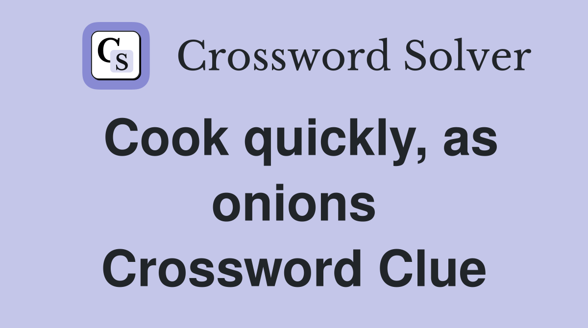 Cook quickly, as onions Crossword Clue