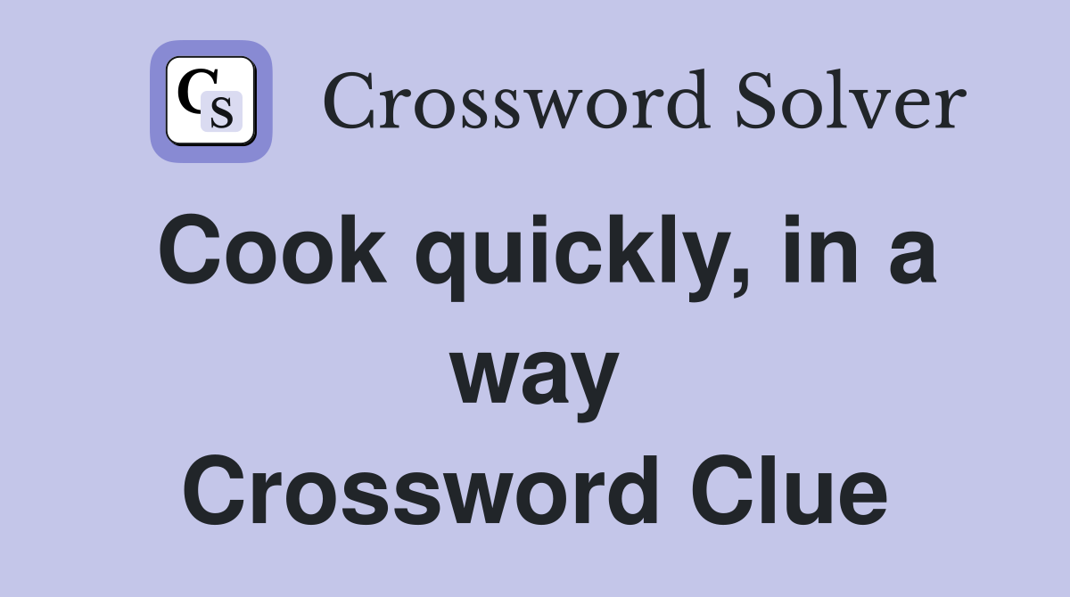 Cook quickly, in a way Crossword Clue