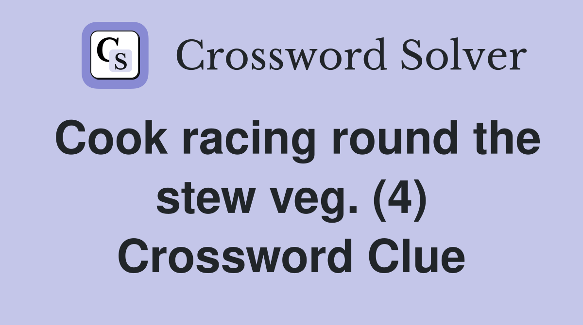 Cook racing round the stew veg. (4) Crossword Clue