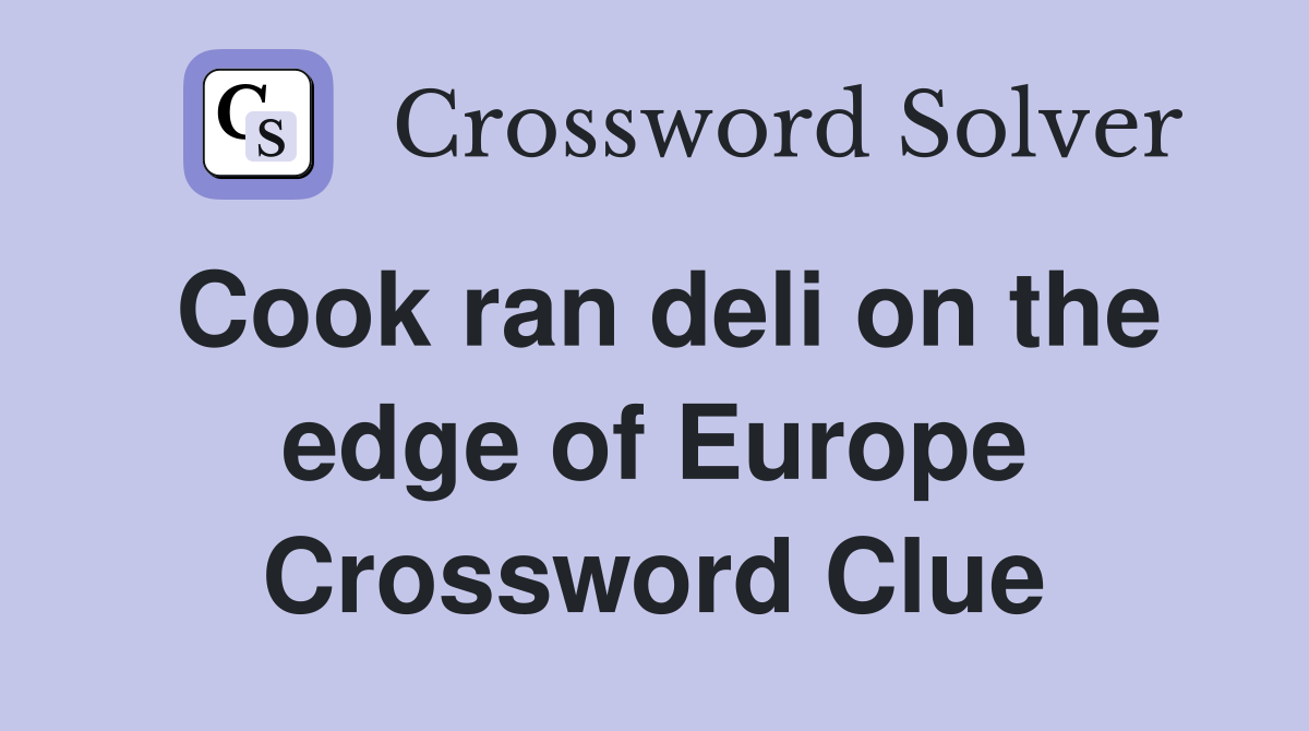 Cook ran deli on the edge of Europe Crossword Clue