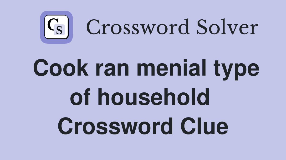 Cook ran menial type of household  Crossword Clue