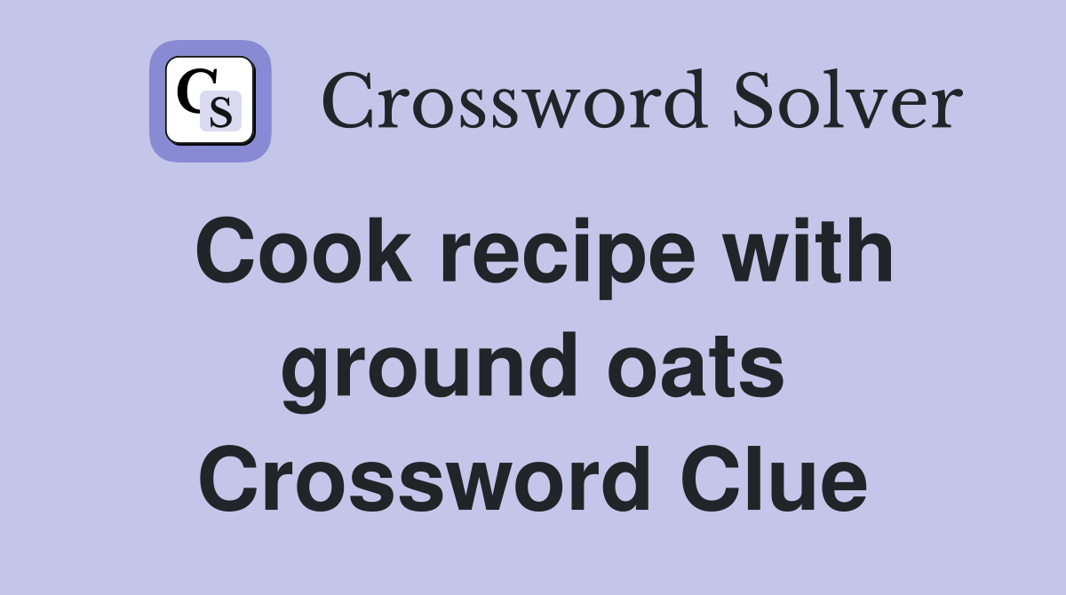 Cook recipe with ground oats Crossword Clue