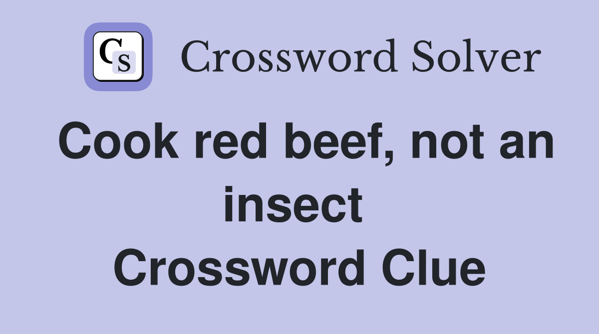 Cook red beef, not an insect  Crossword Clue