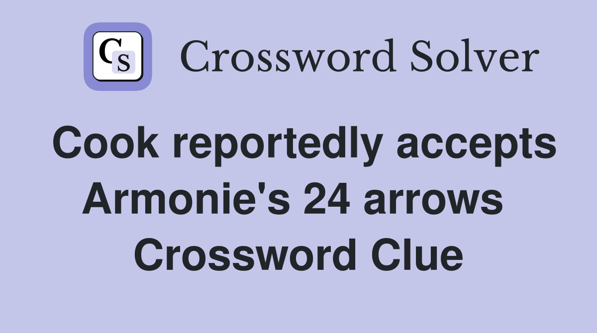 Cook reportedly accepts Armonie's 24 arrows  Crossword Clue