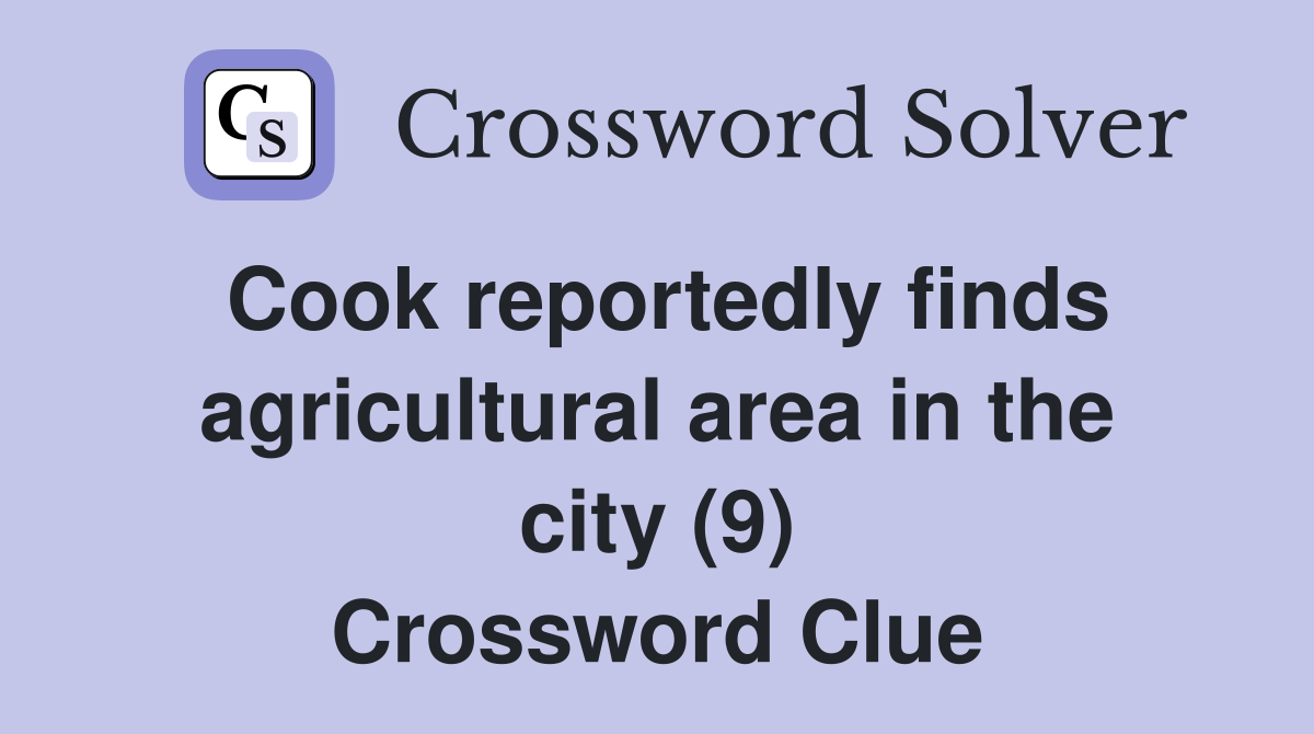 Cook reportedly finds agricultural area in the city (9) Crossword Clue