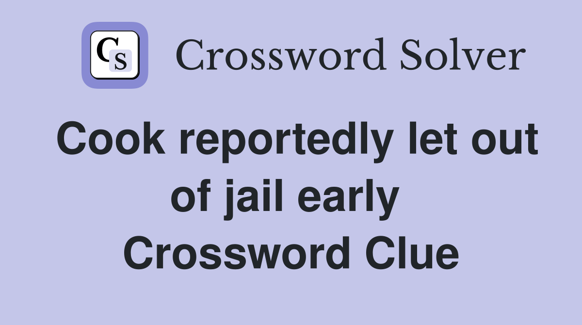Cook reportedly let out of jail early  Crossword Clue