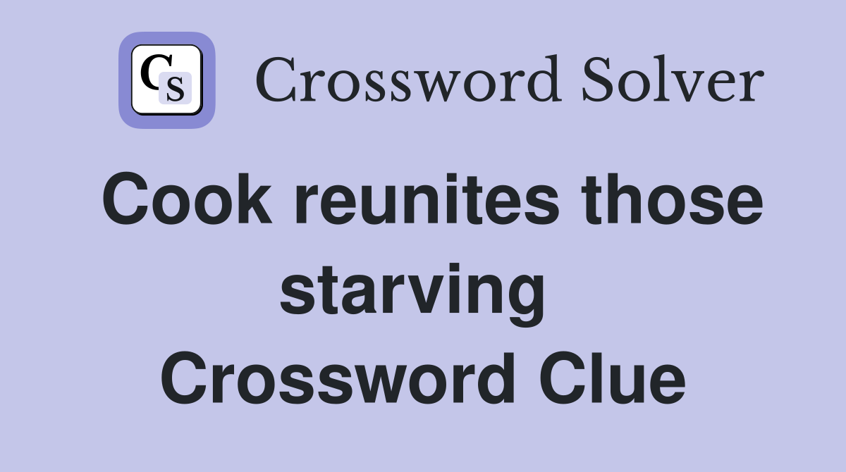Cook reunites those starving  Crossword Clue