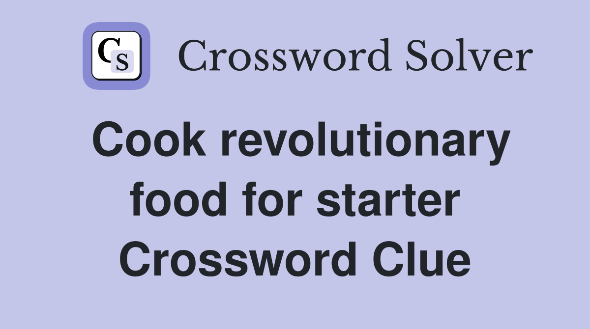 Cook revolutionary food for starter Crossword Clue