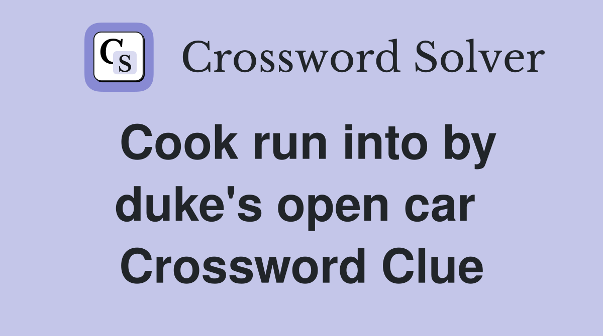 Cook run into by duke's open car  Crossword Clue