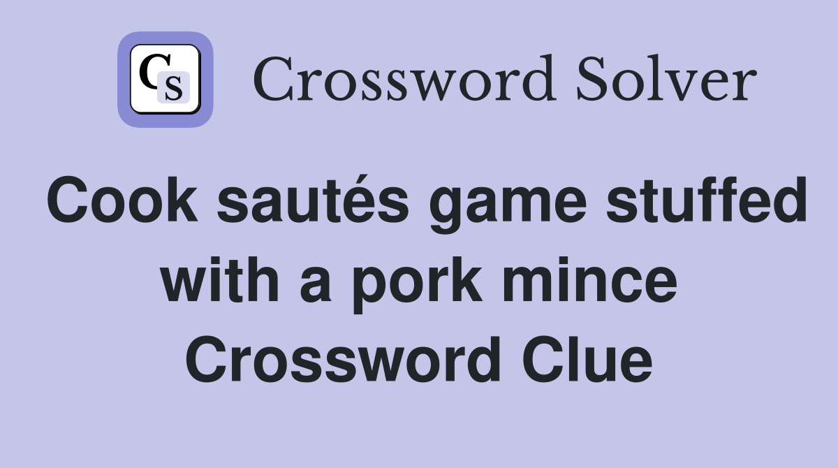 Cook sautés game stuffed with a pork mince Crossword Clue