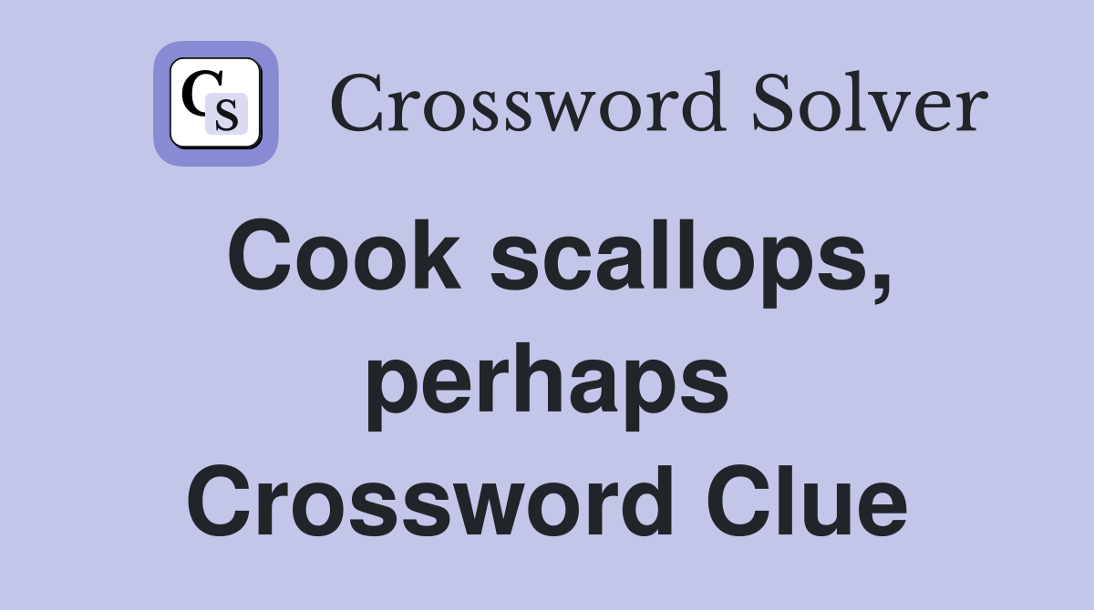 Cook scallops, perhaps Crossword Clue