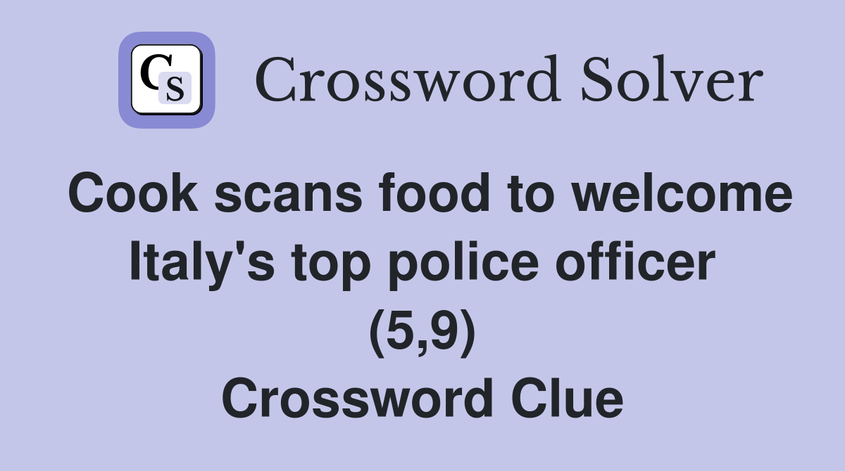 Cook scans food to welcome Italy's top police officer (5,9) Crossword Clue