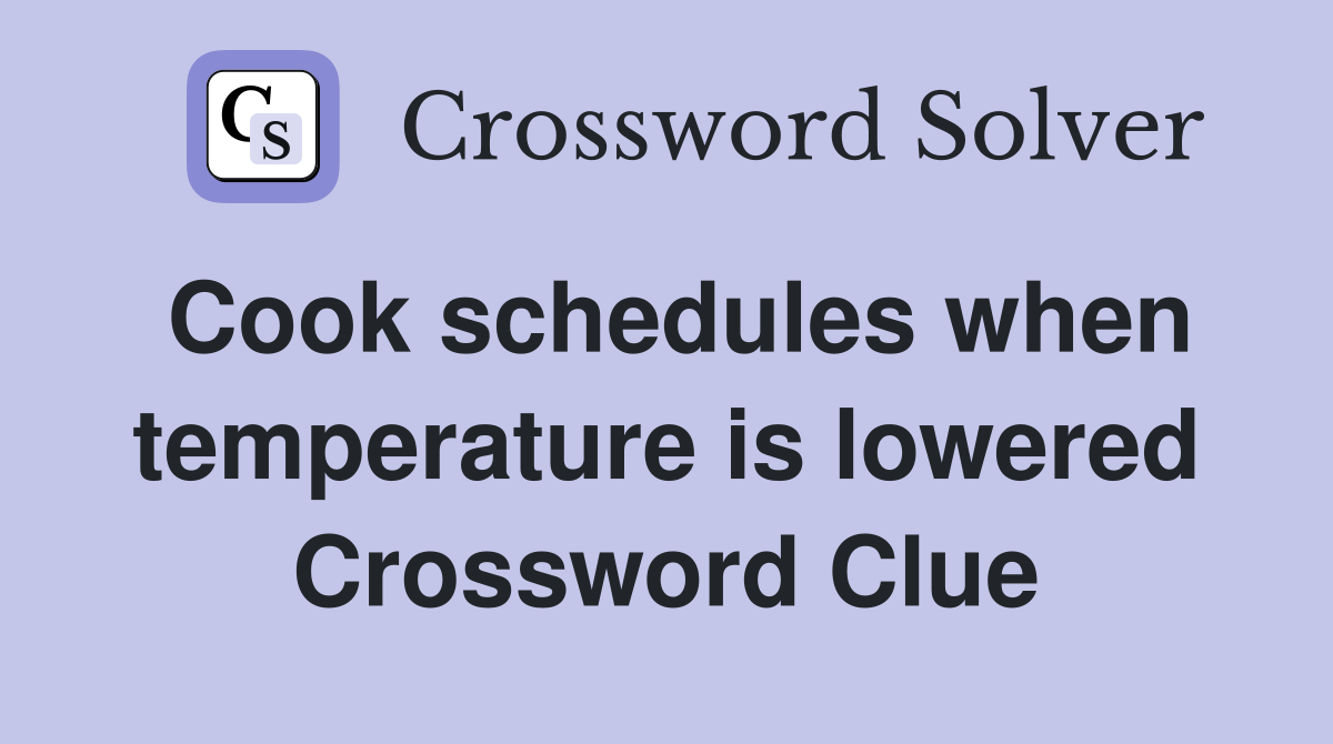 Cook schedules when temperature is lowered Crossword Clue