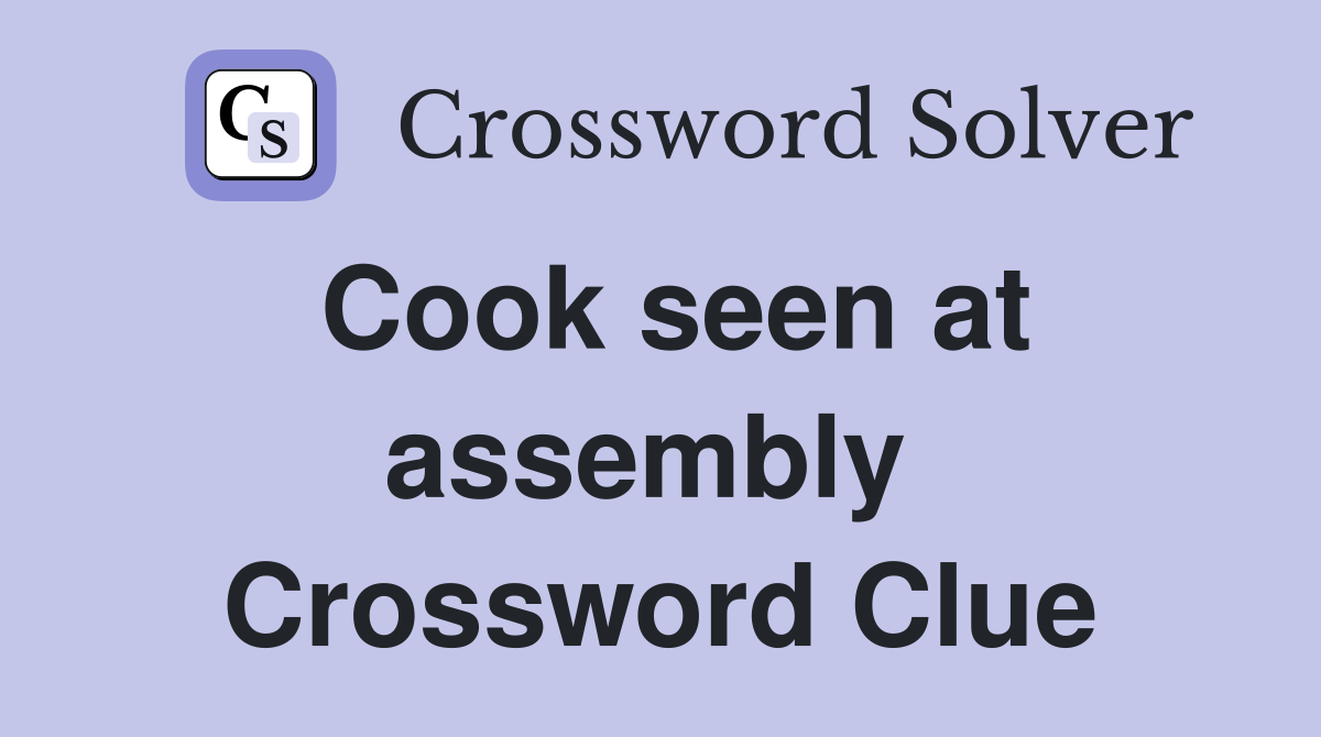 Cook seen at assembly  Crossword Clue