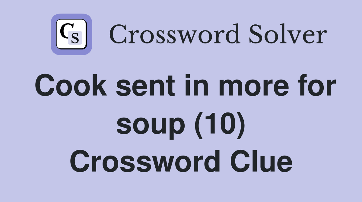 Cook sent in more for soup (10) Crossword Clue
