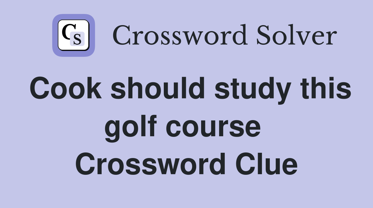 Cook should study this golf course  Crossword Clue