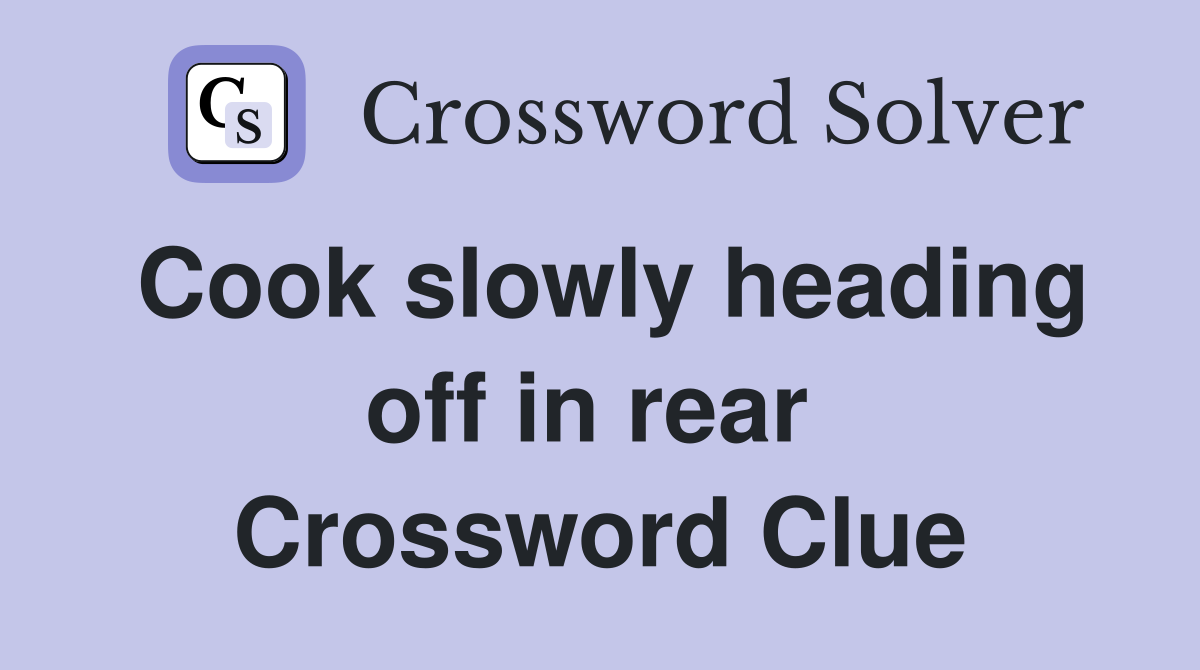 Cook slowly heading off in rear  Crossword Clue