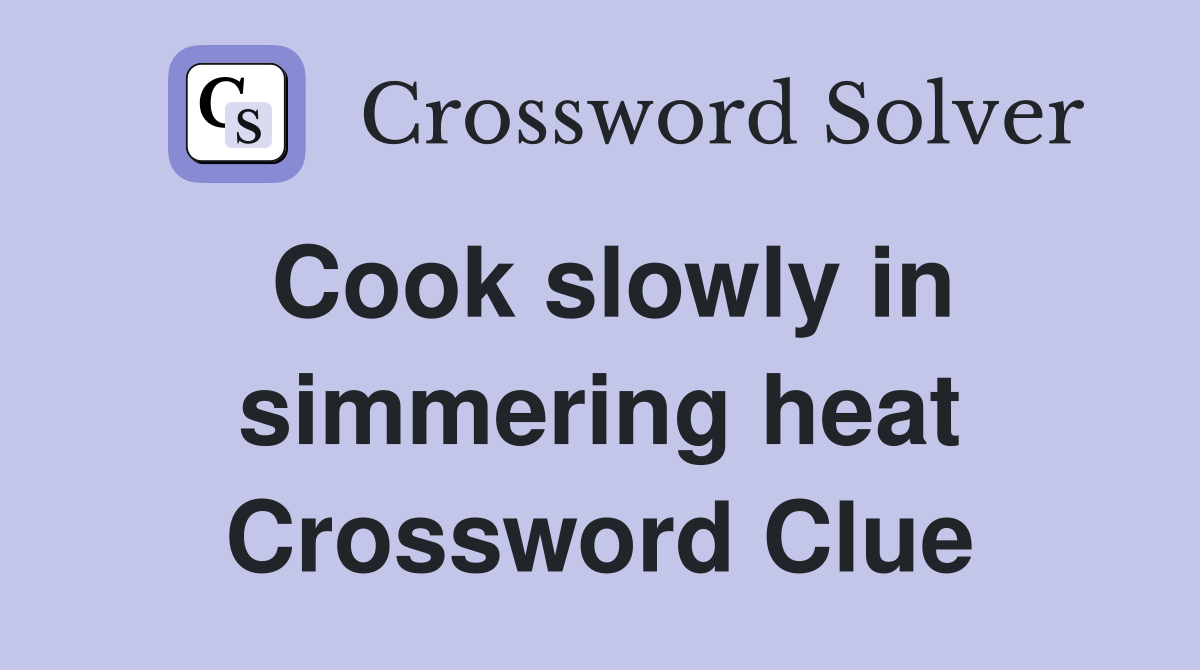 Cook slowly in simmering heat Crossword Clue