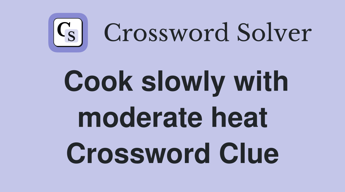 Cook slowly with moderate heat Crossword Clue