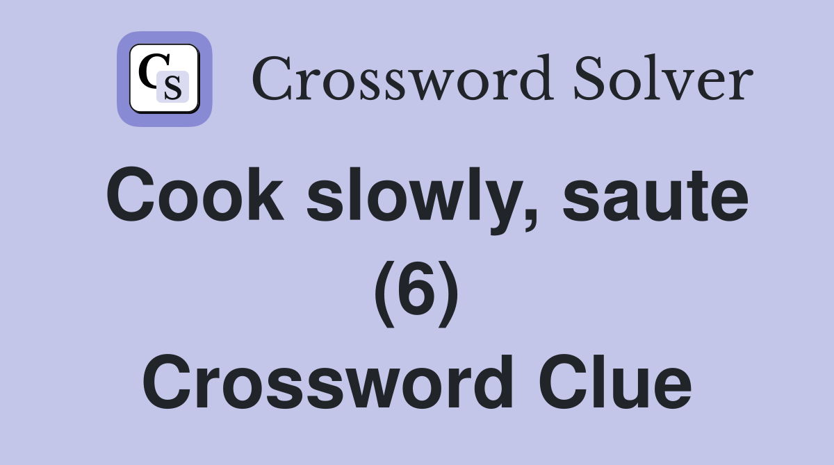 Cook slowly, saute (6) Crossword Clue