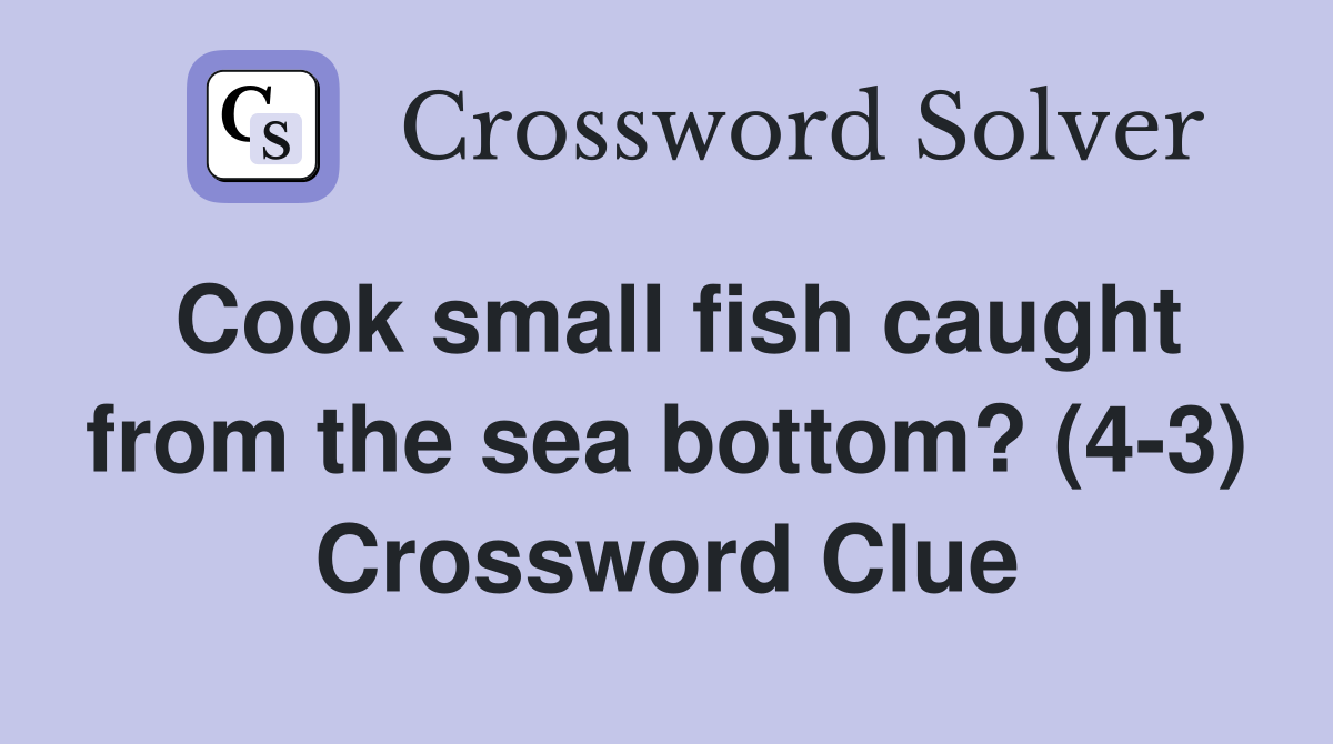 Cook small fish caught from the sea bottom? (4-3) Crossword Clue